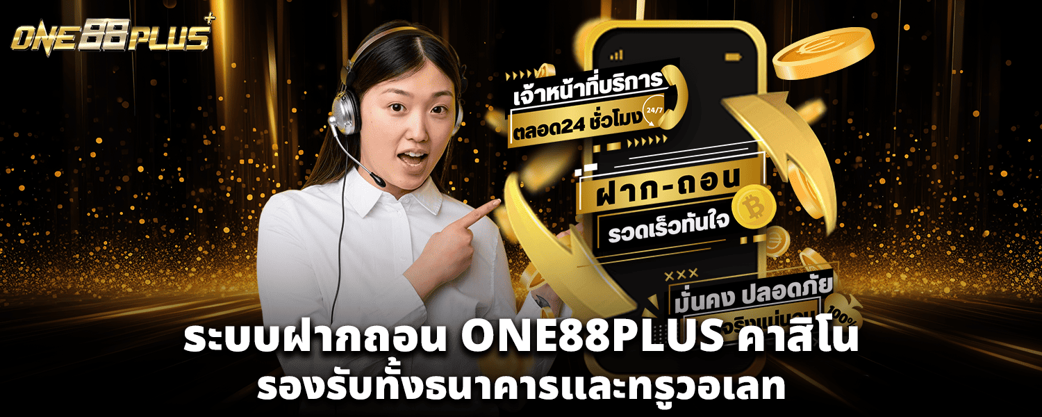 ระบบฝากถอน ONE88PLUS คาสิโน รองรับทั้งธนาคารและทรูวอเลท